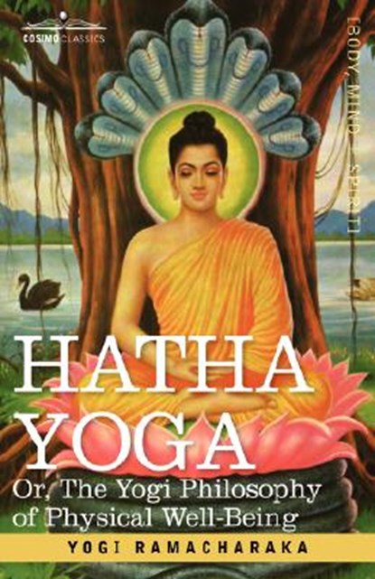 Hatha Yoga Or, the Yogi Philosophy of Physical Well-Being, Yogi Ramacharaka ; Ramacharaka - Gebonden - 9781605200354