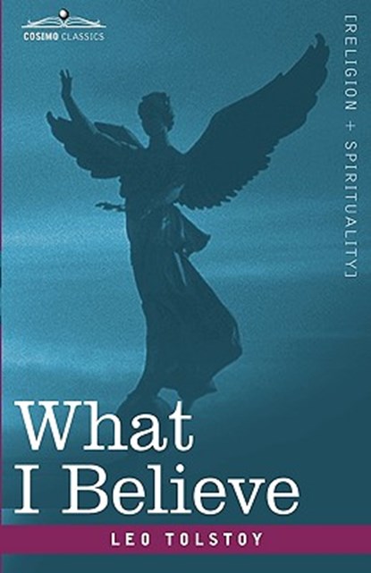What I Believe, Leo Nikolayevich Tolstoy - Gebonden - 9781605208114