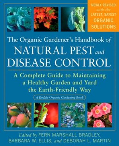 The Organic Gardener's Handbook of Natural Pest and Disease Control, Fern Marshall Bradley ; Barbara W. Ellis ; Deborah L. Martin - Ebook - 9781605291796