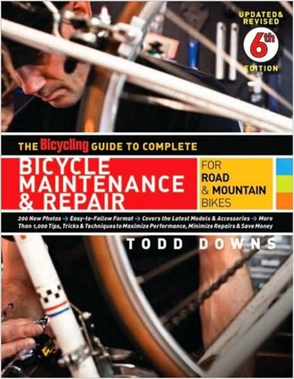 The Bicycling Guide to Complete Bicycle Maintenance & Repair, Todd Downs ; Editors of Bicycling Magazine - Paperback - 9781605294872