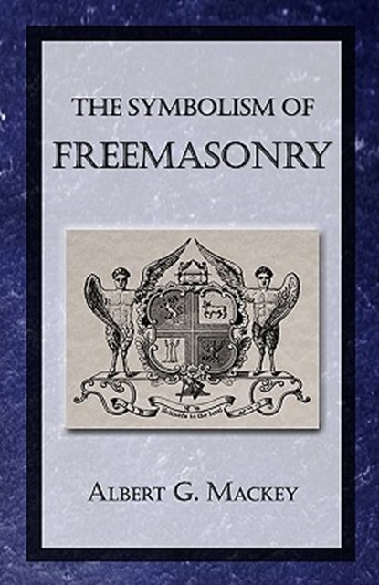 The Symbolism of Freemasonry, Albert G. Mackey - Paperback - 9781605320502