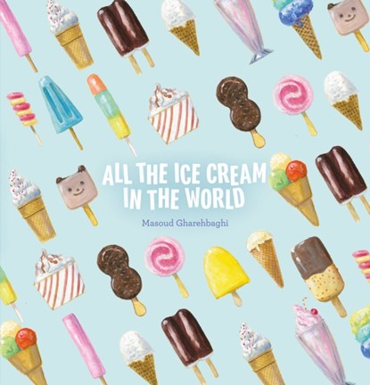All the Ice Cream in the World, Masoud Gharehbaghi - Gebonden - 9781605379920