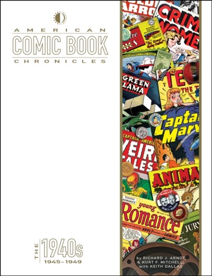 American Comic Book Chronicles: 1945-1949, Richard Arndt ; Kurt F. Mitchell ; Keith Dallas - Gebonden - 9781605490991