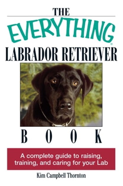 The Everything Labrador Retriever Book, Kim Campbell Thornton - Ebook - 9781605504889