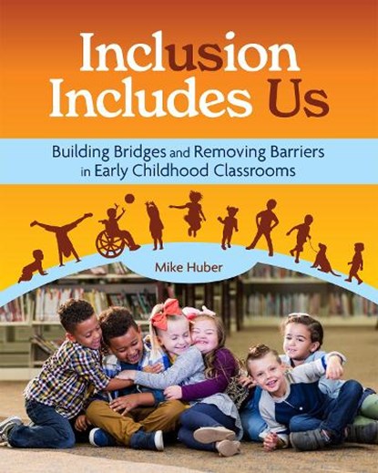Inclusion Includes Us: Building Bridges and Removing Barriers in Early Childhood Classrooms, Mike Huber - Paperback - 9781605547756