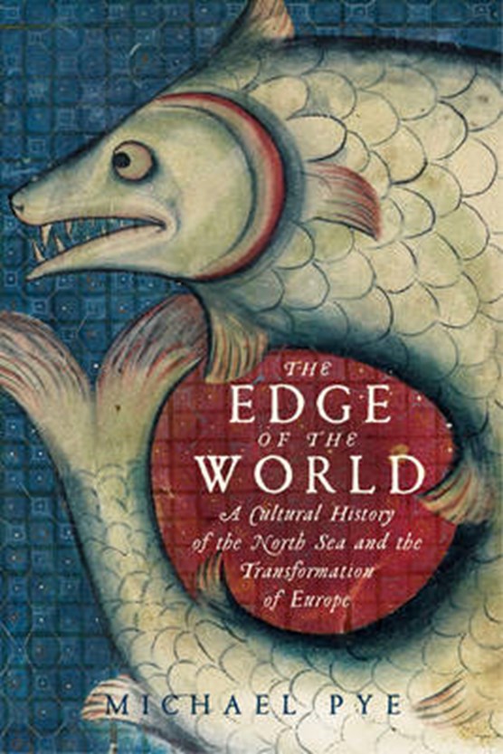 The Edge of the World - A Cultural History of the North Sea and the Transformation of Europe