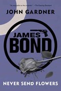 James Bond: Never Send Flowers - A 007 Novel | John Gardner | 
