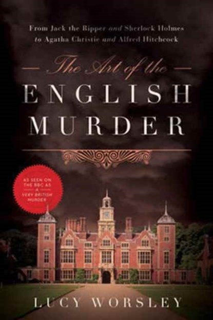 The Art of the English Murder: From Jack the Ripper and Sherlock Holmes to Agatha Christie and Alfred Hitchcock, Lucy Worsley - Paperback - 9781605989099