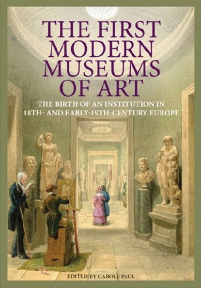The First Modern Museums of Art - The Birth of an Institution in 18th- and Early - 19th Century Europe, Carole Paul - Gebonden - 9781606061206