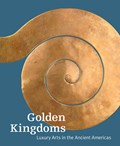 Golden Kingdoms - Luxury Arts in the Ancient Americas | Pillsbury, Joanne ; Potts, Timothy ; Richter, Kim N. | 