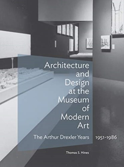 Architecture and Design at the Museum of Modern Art - The Arthur Drexler Years, 1951-1986, Thomas S. Hines - Gebonden - 9781606065815
