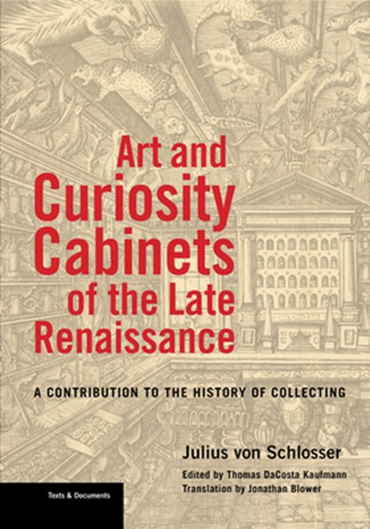Art and Curiosity Cabinets of the Late Renaissance - A Contribution to the History of Collecting, Julius Von Schlosser ; Thomas Dacosta Kaufmann ; Jonathan Blower - Paperback - 9781606066652