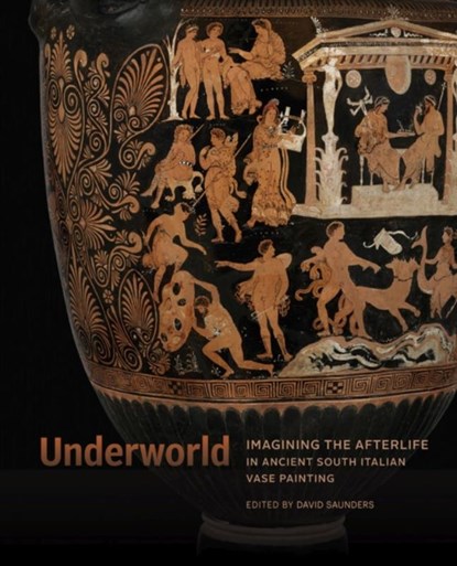 Underworld - Imagining the Afterlife in Ancient South Italian Vase Painting, David Saunders - Gebonden - 9781606067345