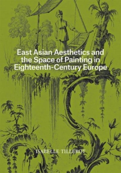 East Asian Aesthetics and the Space of Painting in Eighteenth-Century Europe, Isabelle Tillerot - Paperback - 9781606067970