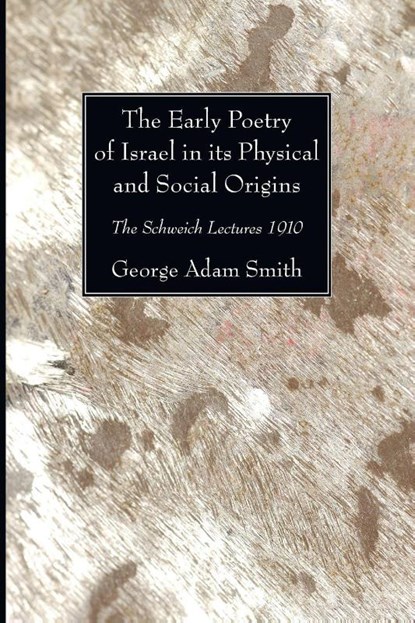 The Early Poetry of Israel in its Physical and Social Origins, George Adam Smith - Paperback - 9781606082430