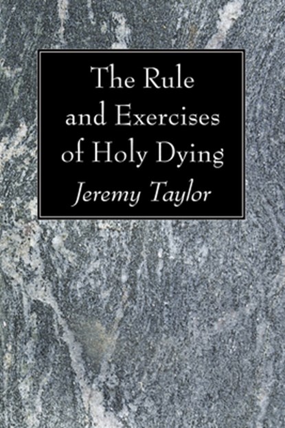 The Rule and Exercises of Holy Dying, Professor Jeremy Taylor - Paperback - 9781606082621