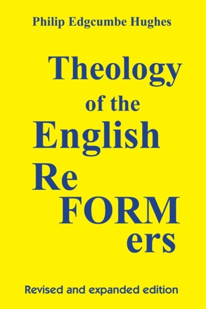 Theology of the English Reformers, Revised and Expanded Edition, Philip E Hughes - Paperback - 9781606087466