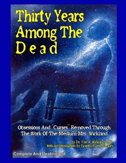 Thirty Years Among The Dead: Complete and Unabridged -- Obsessions And "Curses" Removed Through The Work Of The Medium Mrs. Wickland, Timothy Green Beckley - Paperback - 9781606111765