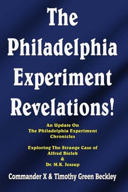 The Philadelphia Experiment Revelations!: An Update on The Philadelphia Experiment Chronicles - Exploring The Strange Case of Alfred Bielek & Dr. M.K., Commander X - Paperback - 9781606112120