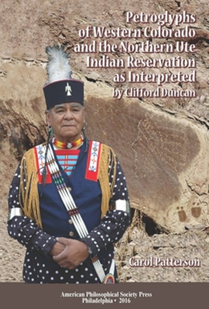 Petroglyphs of Western Colorado and the Northern Ute Indian Reservation as Interpreted by Clifford Duncan: Transactions, American Philosophical Societ, Carol Patterson - Paperback - 9781606180556