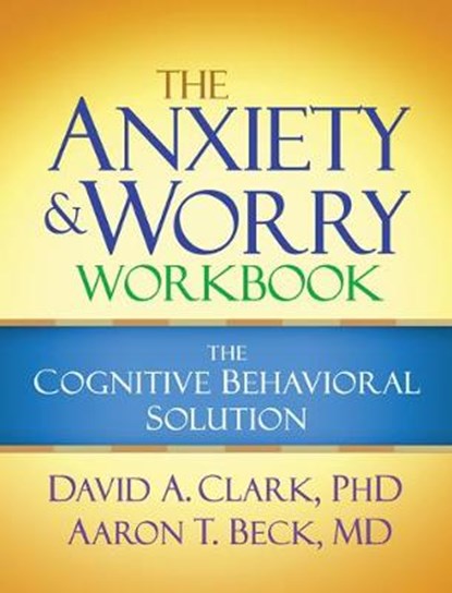 The Anxiety and Worry Workbook, First Edition, CLARK,  David A. ; Beck, Aaron T., M.D. - Paperback - 9781606239186