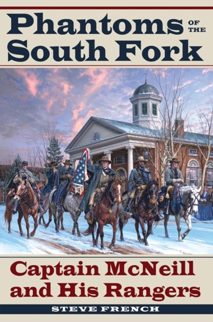 Phantoms of the South Fork: Captain McNeill and His Rangers, Steve French - Paperback - 9781606354629
