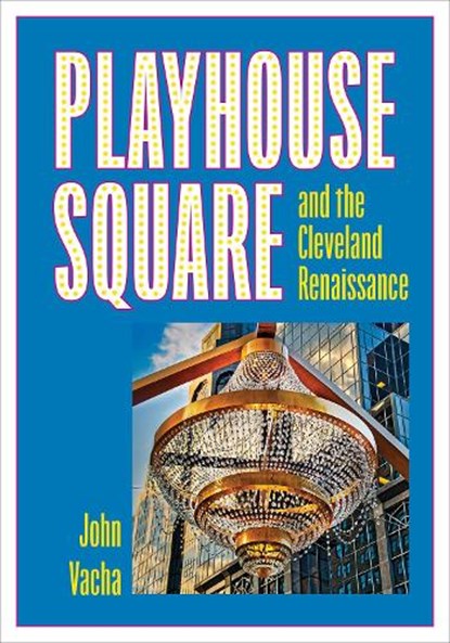 Playhouse Square and the Cleveland Renaissance, John Vacha - Paperback - 9781606354742
