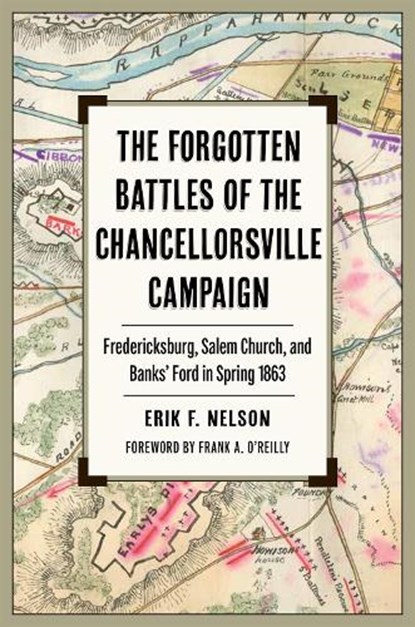 The Forgotten Battles of the Chancellorsville Campaign: Fredericksburg, Salem Church, and Banks' Ford in Spring 1863, Erik F. Nelson - Paperback - 9781606354803