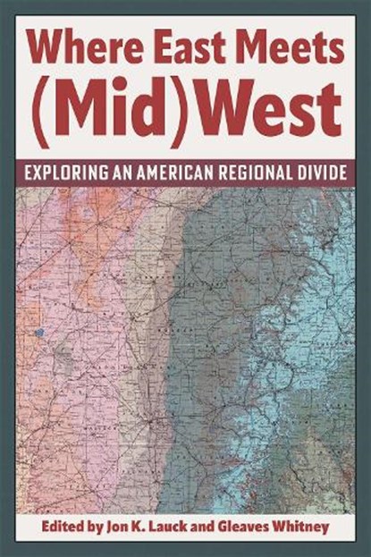 Where East Meets (Mid)West: Exploring an American Regional Divide, Jon K. Lauck - Paperback - 9781606354964