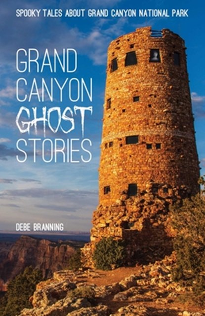 Grand Canyon Ghost Stories, Debe Branning - Paperback - 9781606390320