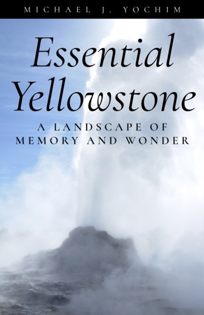 Essential Yellowstone, Michael Yochim - Paperback - 9781606391204