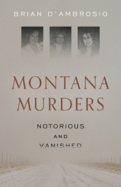 Montana Murders: Notorious and Vanished, Brian D'Ambrosio - Paperback - 9781606391433