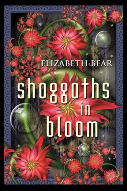 Shoggoths in Bloom, Elizabeth Bear - Ebook - 9781607013785