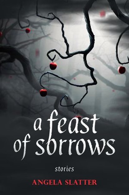 A Feast of Sorrows: Stories, Angela Slatter - Ebook - 9781607014799