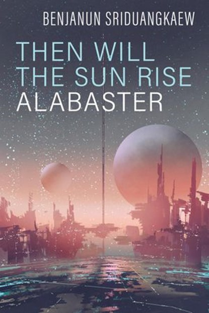Then Will the Sun Rise Alabaster, Benjanun Sriduangkaew - Ebook - 9781607015376