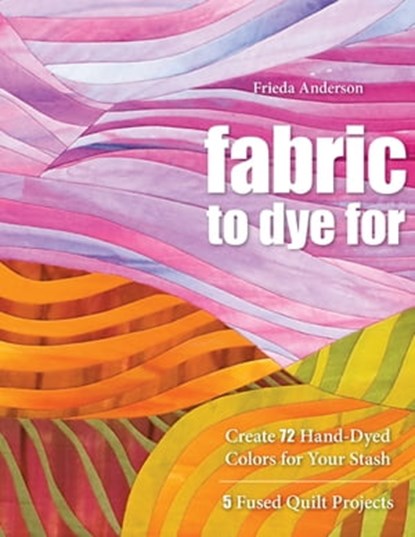 Fabric to Dye For, Frieda Anderson - Ebook - 9781607051237