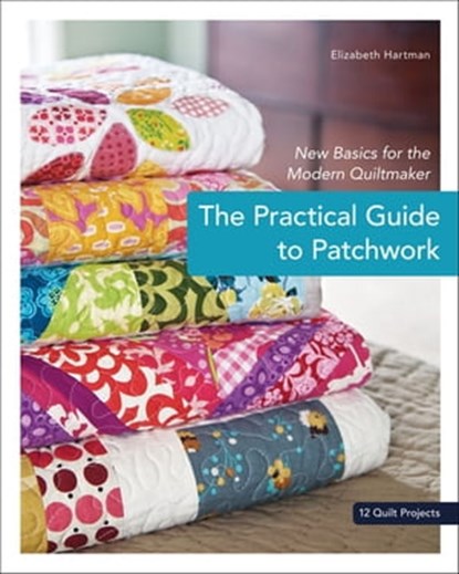The Practical Guide to Patchwork, Elizabeth Hartman - Ebook - 9781607051626