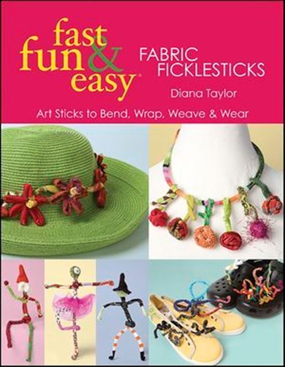 Fast, Fun & Easy Fabric Ficklesticks, Diana Taylor - Ebook - 9781607053064