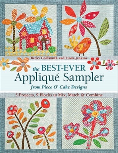 The Best Ever Appliqué Sampler from Piece O'Cake Designs, Becky Goldsmith ; Linda Jenkins - Ebook - 9781607054726