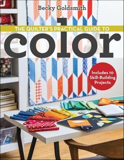 The Quilter's Practical Guide to Color, Becky Goldsmith - Ebook - 9781607058656