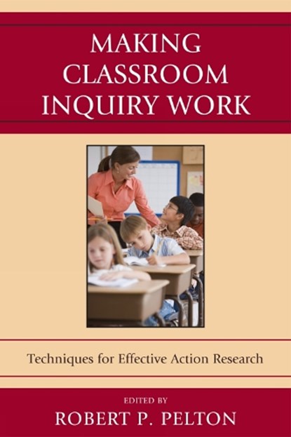 Making Classroom Inquiry Work, Robert P. Pelton - Paperback - 9781607099284