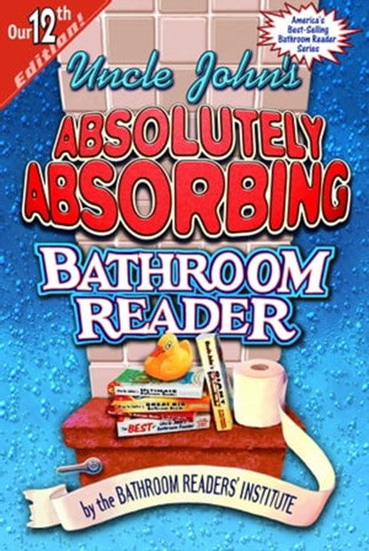Uncle John's Absolutely Absorbing Bathroom Reader, Bathroom Readers' Institute - Ebook - 9781607106791