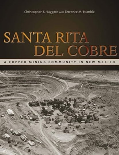 Santa Rita del Cobre, Christopher J. Huggard ; Terrence M. Humble - Ebook - 9781607321538