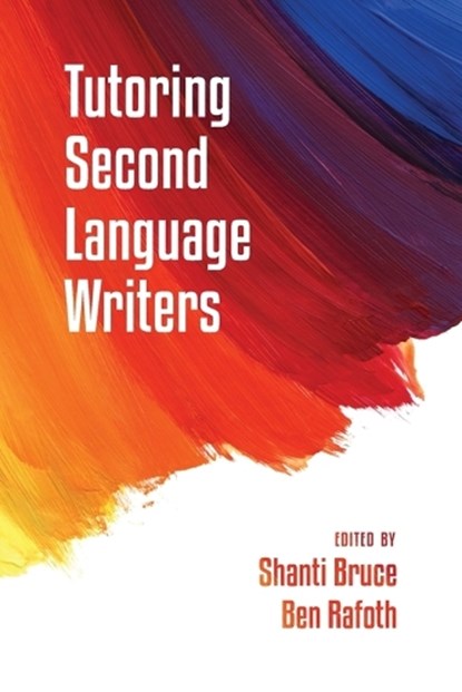 Tutoring Second Language Writers, BRUCE,  Shanti ; Rafoth, Ben - Paperback - 9781607324065