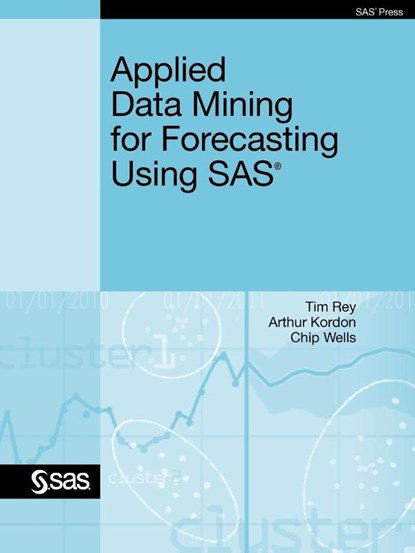Applied Data Mining for Forecasting Using SAS, Tim Rey ; Ph.D. Arthur Kordon ; Ph.D. Chip Wells - Paperback - 9781607646624