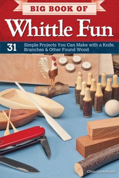 Big Book of Whittle Fun, Chris Lubkemann - Ebook - 9781607651062