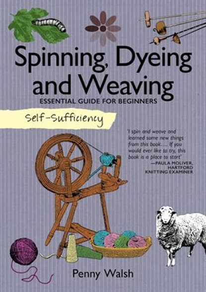 Self-Sufficiency: Spinning, Dyeing & Weaving, Penny Walsh - Ebook - 9781607652526