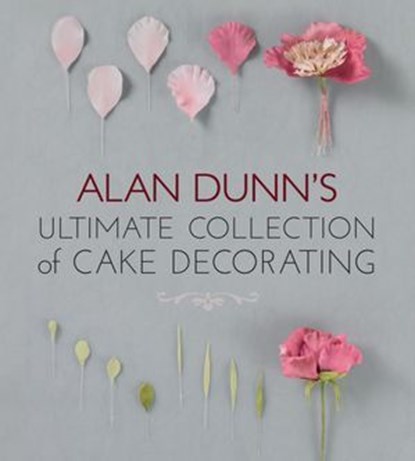 Alan Dunn's Ultimate Collection of Cake Decorating, Alan Dunn - Ebook - 9781607652915