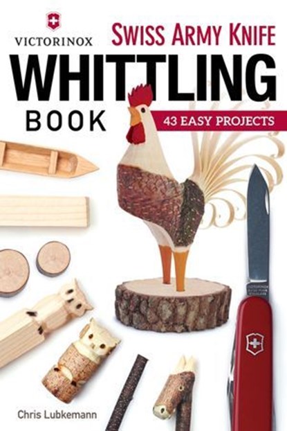 Victorinox Swiss Army Knife Book of Whittling, Chris Lubkemann - Ebook - 9781607653929