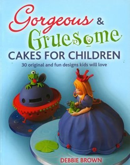 Gorgeous & Gruesome Cakes for Children, Debbie Brown - Ebook - 9781607654797